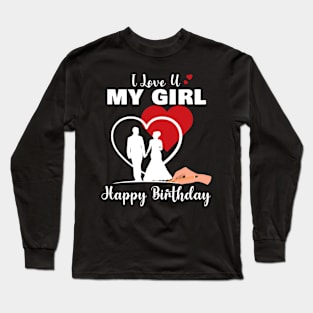 I Love U My Girl Happy Birthday Valentine's Day Long Sleeve T-Shirt